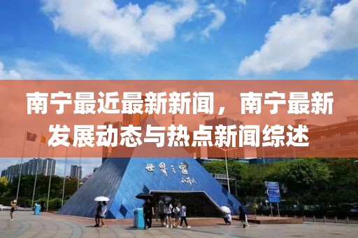南宁最新新闻资讯全方位指南